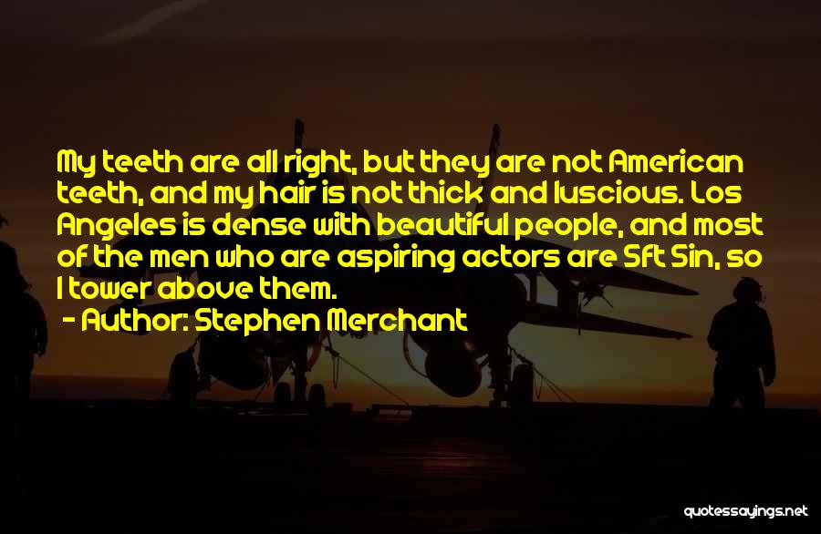 Stephen Merchant Quotes: My Teeth Are All Right, But They Are Not American Teeth, And My Hair Is Not Thick And Luscious. Los