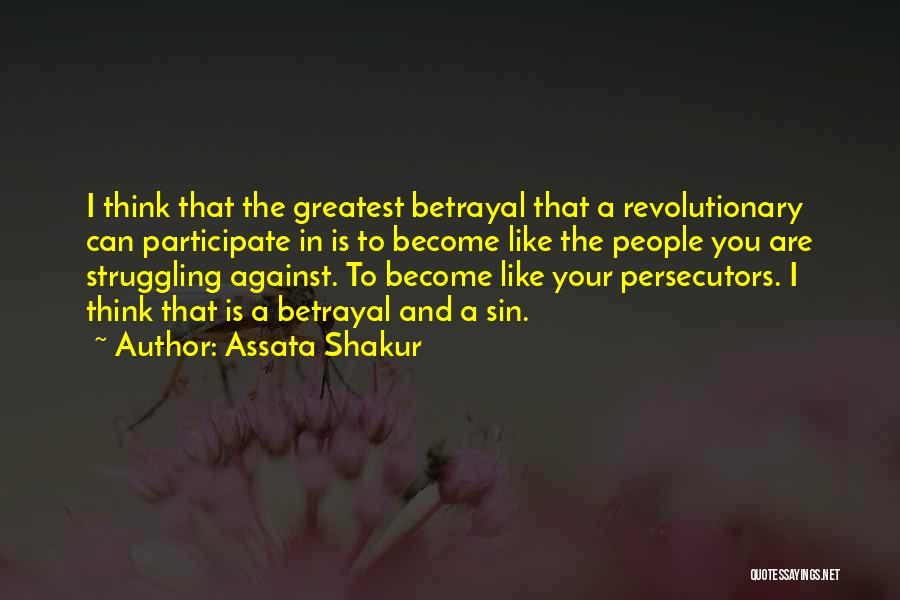 Assata Shakur Quotes: I Think That The Greatest Betrayal That A Revolutionary Can Participate In Is To Become Like The People You Are