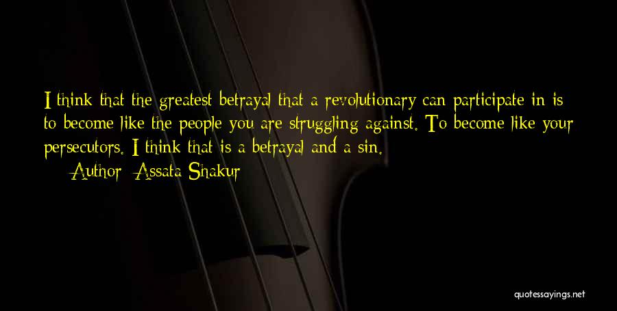 Assata Shakur Quotes: I Think That The Greatest Betrayal That A Revolutionary Can Participate In Is To Become Like The People You Are