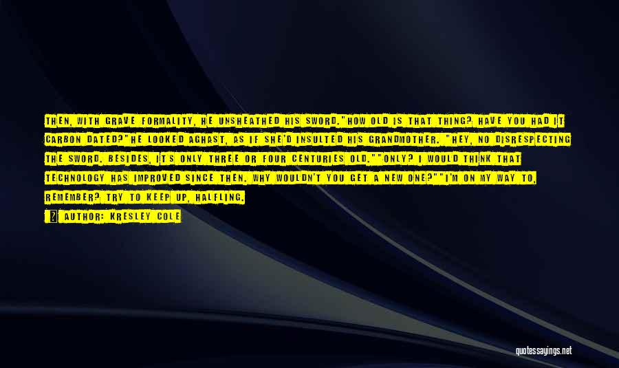 Kresley Cole Quotes: Then, With Grave Formality, He Unsheathed His Sword.how Old Is That Thing? Have You Had It Carbon Dated?he Looked Aghast,