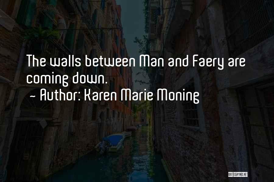 Karen Marie Moning Quotes: The Walls Between Man And Faery Are Coming Down.