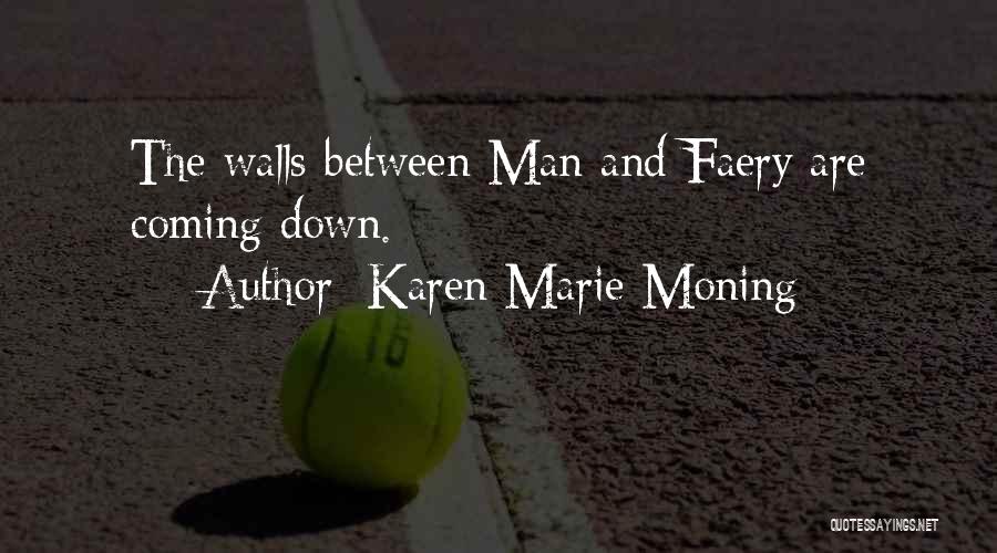 Karen Marie Moning Quotes: The Walls Between Man And Faery Are Coming Down.