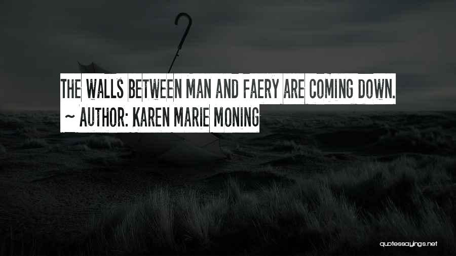 Karen Marie Moning Quotes: The Walls Between Man And Faery Are Coming Down.