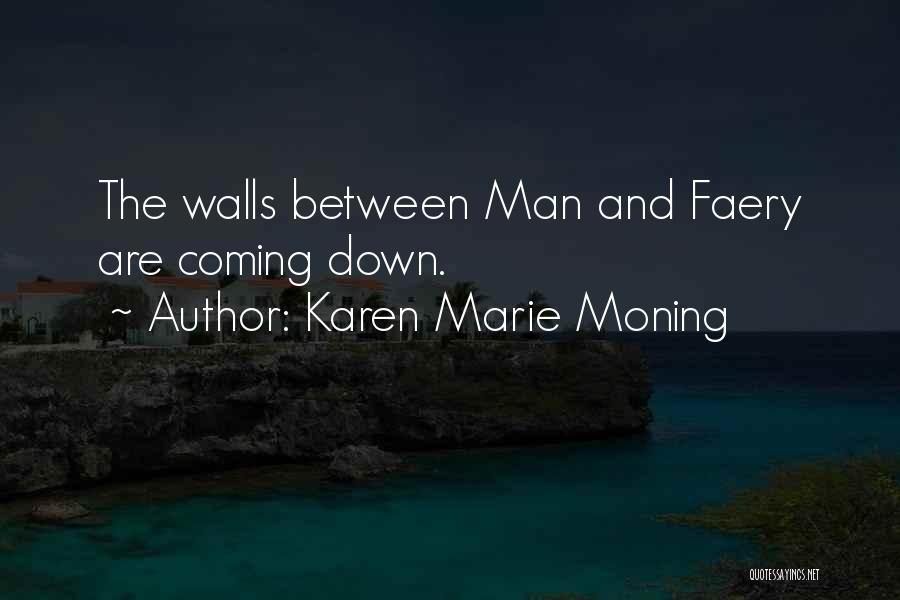 Karen Marie Moning Quotes: The Walls Between Man And Faery Are Coming Down.