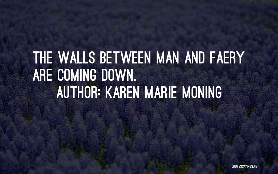 Karen Marie Moning Quotes: The Walls Between Man And Faery Are Coming Down.