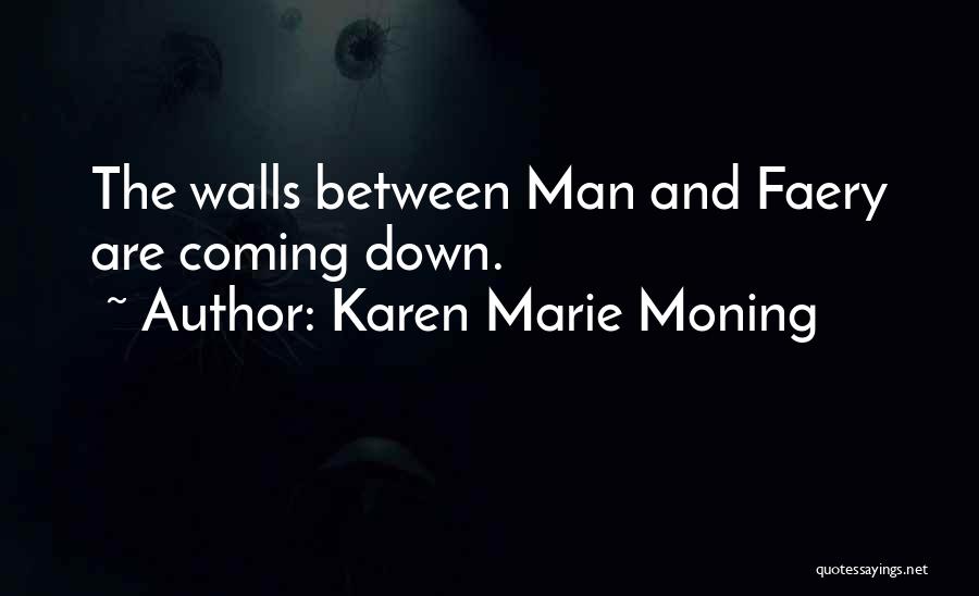Karen Marie Moning Quotes: The Walls Between Man And Faery Are Coming Down.