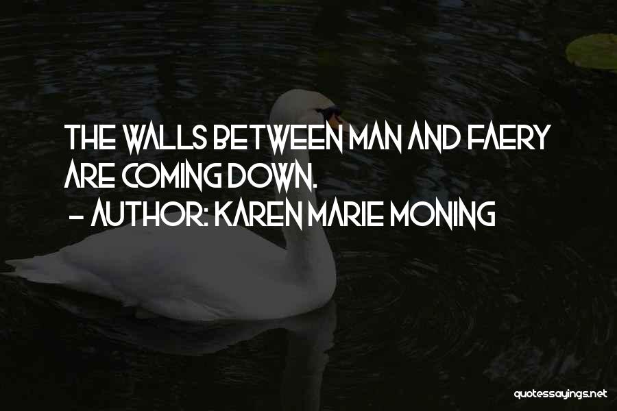 Karen Marie Moning Quotes: The Walls Between Man And Faery Are Coming Down.