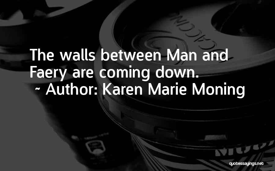 Karen Marie Moning Quotes: The Walls Between Man And Faery Are Coming Down.