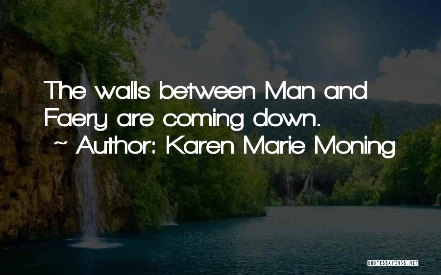 Karen Marie Moning Quotes: The Walls Between Man And Faery Are Coming Down.