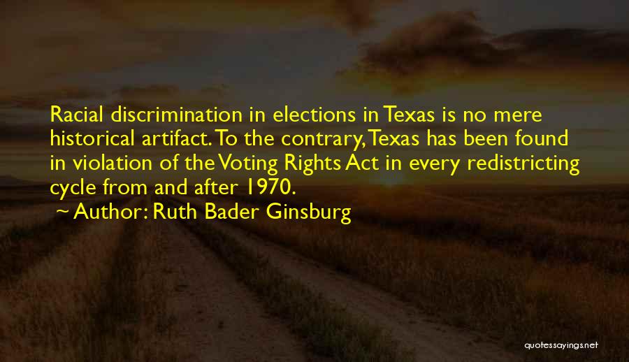 Ruth Bader Ginsburg Quotes: Racial Discrimination In Elections In Texas Is No Mere Historical Artifact. To The Contrary, Texas Has Been Found In Violation