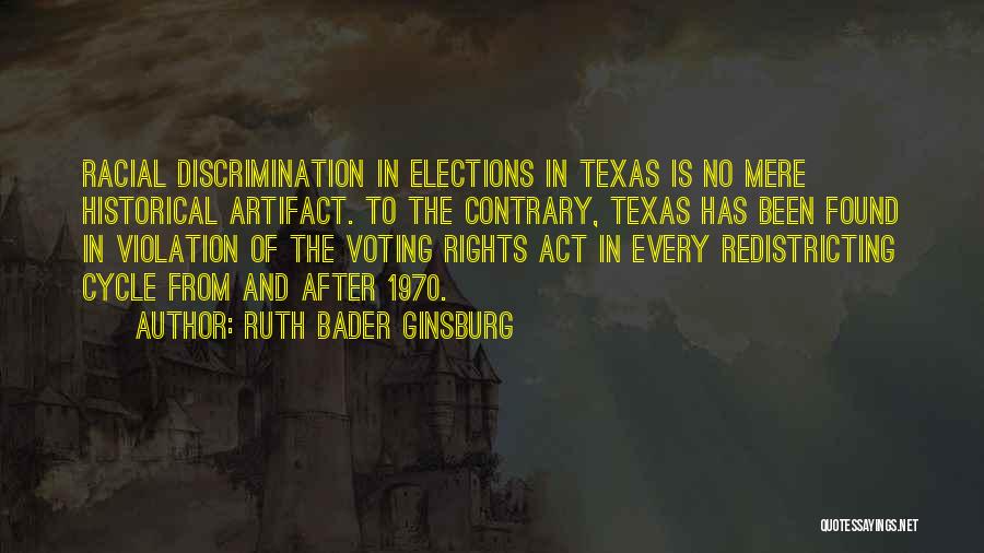 Ruth Bader Ginsburg Quotes: Racial Discrimination In Elections In Texas Is No Mere Historical Artifact. To The Contrary, Texas Has Been Found In Violation