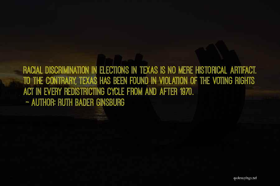 Ruth Bader Ginsburg Quotes: Racial Discrimination In Elections In Texas Is No Mere Historical Artifact. To The Contrary, Texas Has Been Found In Violation