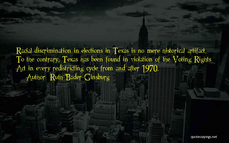 Ruth Bader Ginsburg Quotes: Racial Discrimination In Elections In Texas Is No Mere Historical Artifact. To The Contrary, Texas Has Been Found In Violation