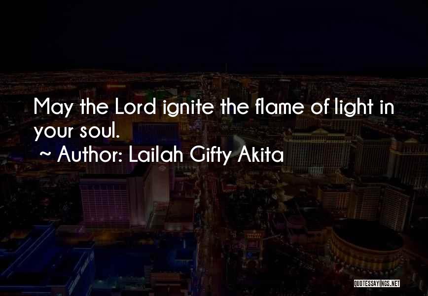 Lailah Gifty Akita Quotes: May The Lord Ignite The Flame Of Light In Your Soul.