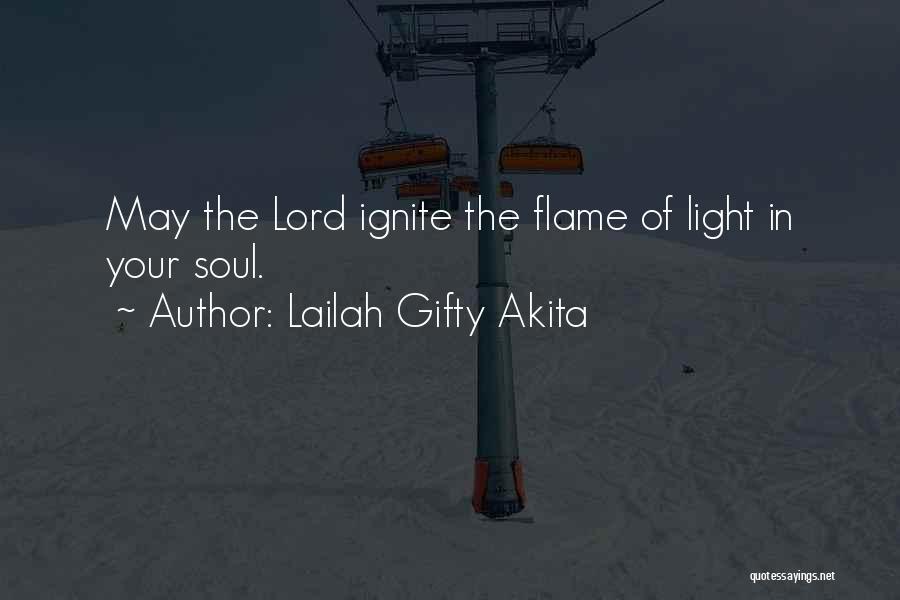 Lailah Gifty Akita Quotes: May The Lord Ignite The Flame Of Light In Your Soul.