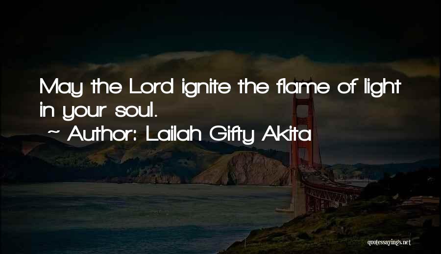 Lailah Gifty Akita Quotes: May The Lord Ignite The Flame Of Light In Your Soul.