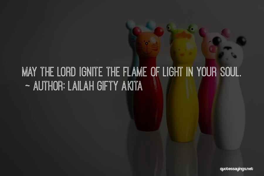 Lailah Gifty Akita Quotes: May The Lord Ignite The Flame Of Light In Your Soul.