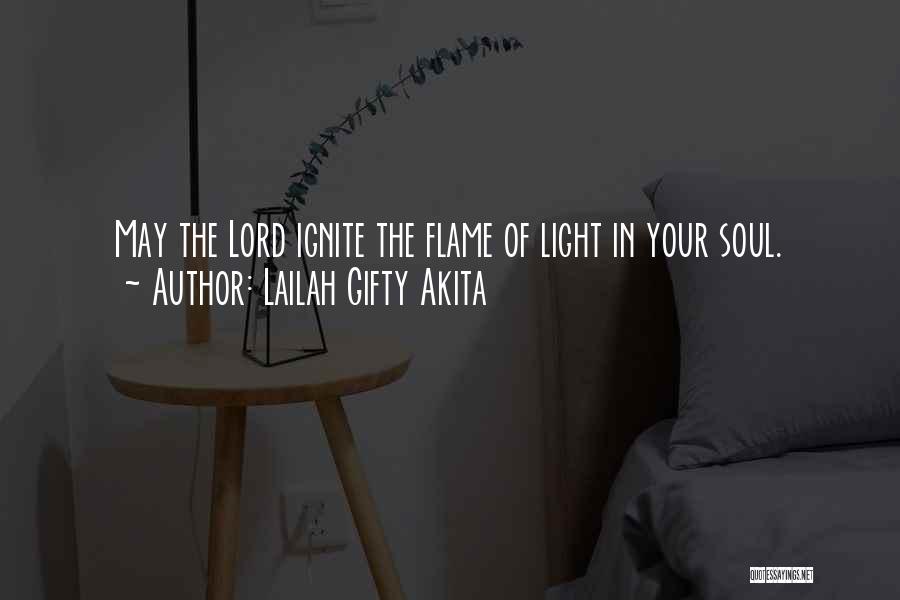 Lailah Gifty Akita Quotes: May The Lord Ignite The Flame Of Light In Your Soul.