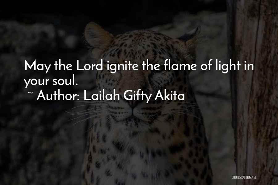 Lailah Gifty Akita Quotes: May The Lord Ignite The Flame Of Light In Your Soul.