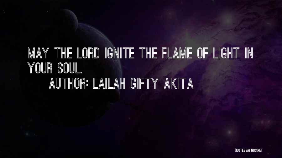 Lailah Gifty Akita Quotes: May The Lord Ignite The Flame Of Light In Your Soul.