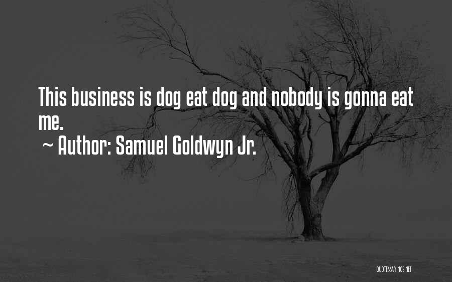 Samuel Goldwyn Jr. Quotes: This Business Is Dog Eat Dog And Nobody Is Gonna Eat Me.