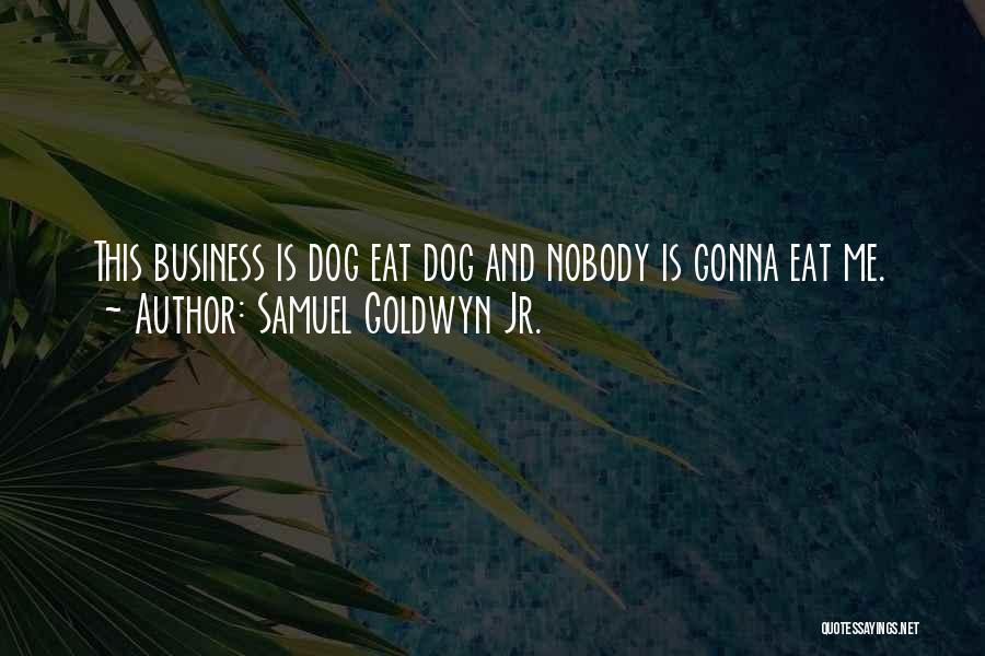 Samuel Goldwyn Jr. Quotes: This Business Is Dog Eat Dog And Nobody Is Gonna Eat Me.