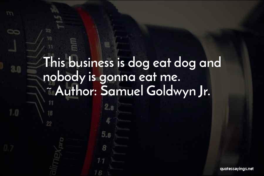 Samuel Goldwyn Jr. Quotes: This Business Is Dog Eat Dog And Nobody Is Gonna Eat Me.