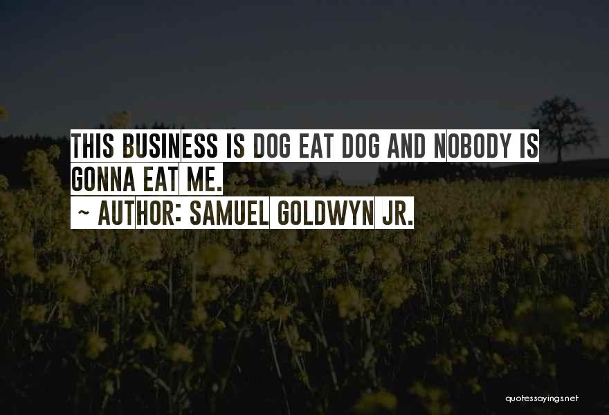 Samuel Goldwyn Jr. Quotes: This Business Is Dog Eat Dog And Nobody Is Gonna Eat Me.