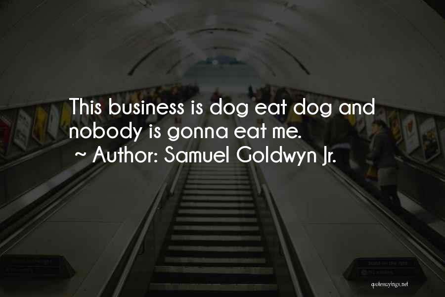 Samuel Goldwyn Jr. Quotes: This Business Is Dog Eat Dog And Nobody Is Gonna Eat Me.
