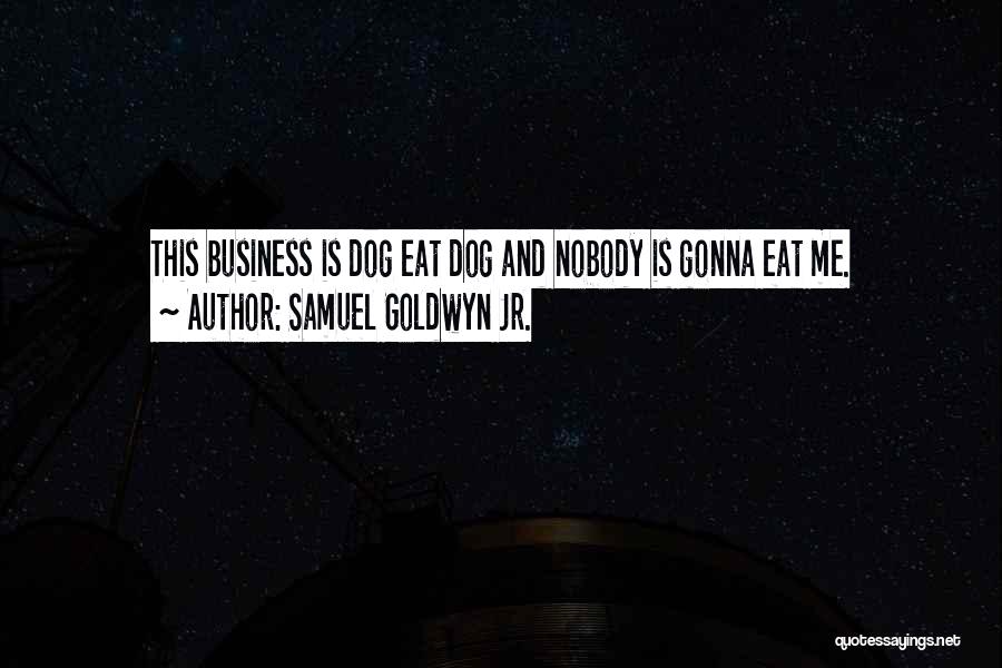 Samuel Goldwyn Jr. Quotes: This Business Is Dog Eat Dog And Nobody Is Gonna Eat Me.