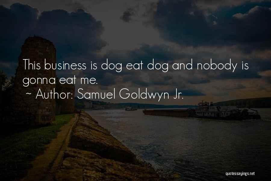 Samuel Goldwyn Jr. Quotes: This Business Is Dog Eat Dog And Nobody Is Gonna Eat Me.