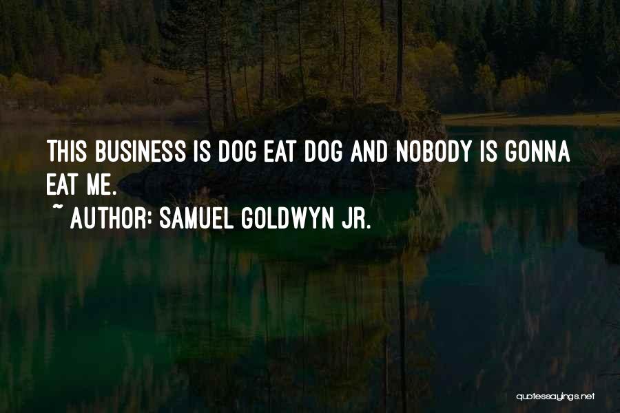Samuel Goldwyn Jr. Quotes: This Business Is Dog Eat Dog And Nobody Is Gonna Eat Me.