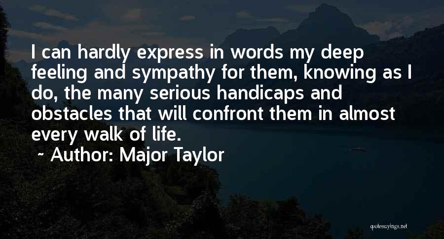 Major Taylor Quotes: I Can Hardly Express In Words My Deep Feeling And Sympathy For Them, Knowing As I Do, The Many Serious