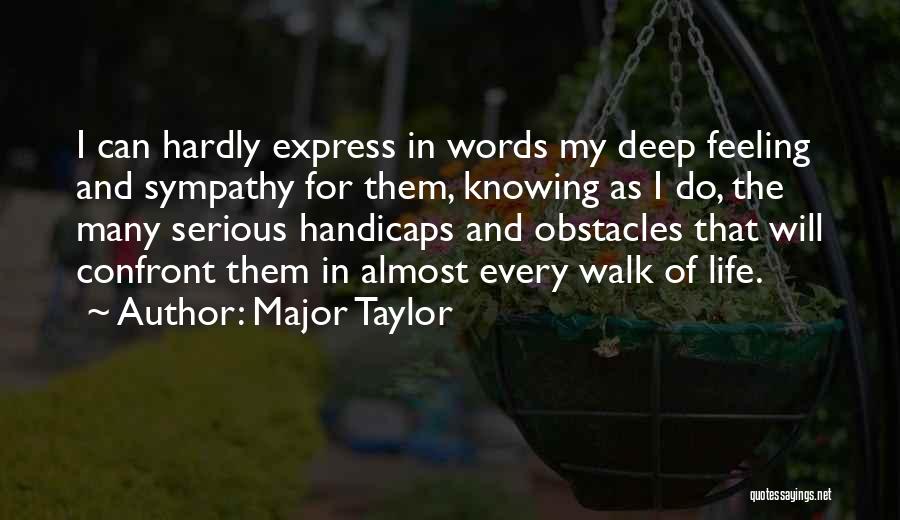 Major Taylor Quotes: I Can Hardly Express In Words My Deep Feeling And Sympathy For Them, Knowing As I Do, The Many Serious