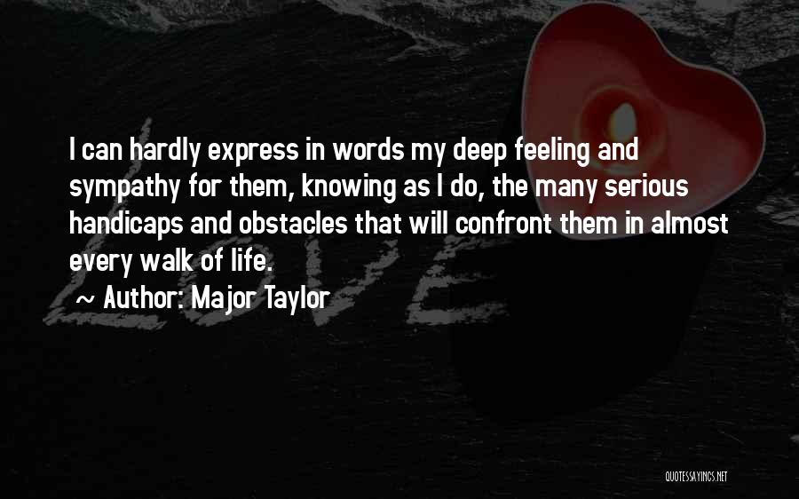 Major Taylor Quotes: I Can Hardly Express In Words My Deep Feeling And Sympathy For Them, Knowing As I Do, The Many Serious
