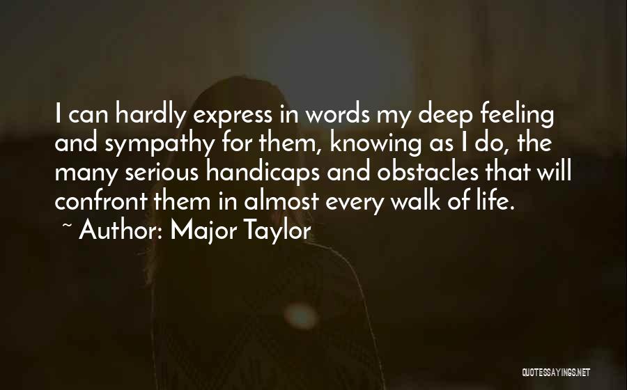 Major Taylor Quotes: I Can Hardly Express In Words My Deep Feeling And Sympathy For Them, Knowing As I Do, The Many Serious