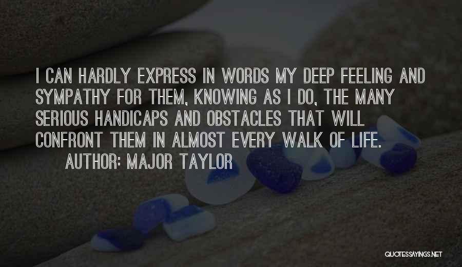 Major Taylor Quotes: I Can Hardly Express In Words My Deep Feeling And Sympathy For Them, Knowing As I Do, The Many Serious