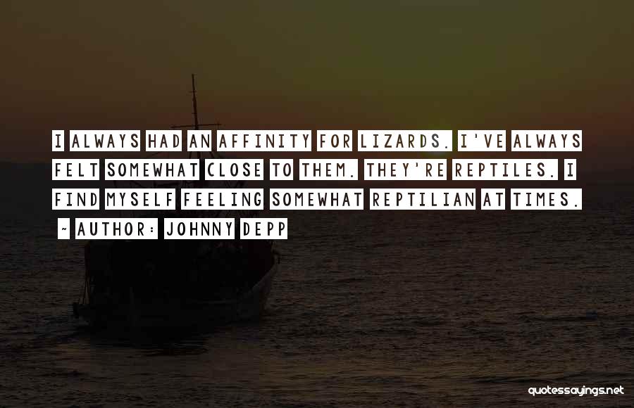 Johnny Depp Quotes: I Always Had An Affinity For Lizards. I've Always Felt Somewhat Close To Them. They're Reptiles. I Find Myself Feeling