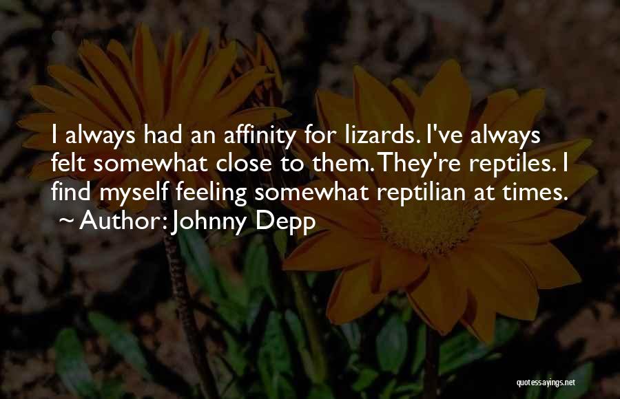 Johnny Depp Quotes: I Always Had An Affinity For Lizards. I've Always Felt Somewhat Close To Them. They're Reptiles. I Find Myself Feeling