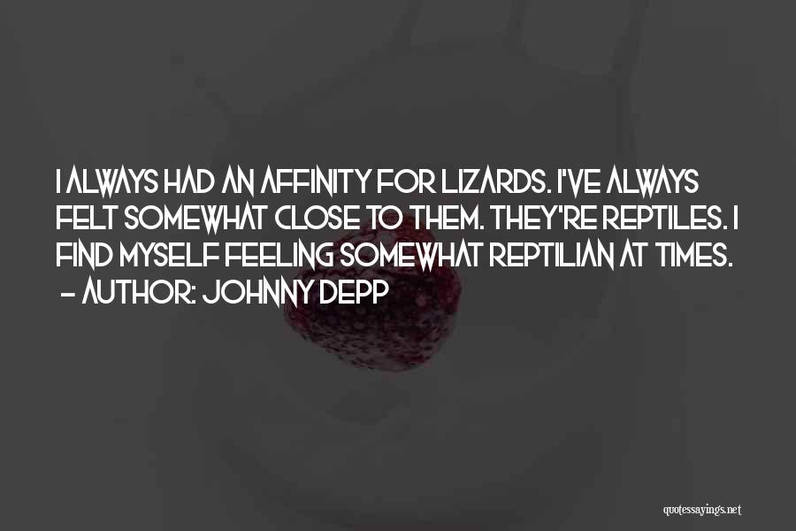 Johnny Depp Quotes: I Always Had An Affinity For Lizards. I've Always Felt Somewhat Close To Them. They're Reptiles. I Find Myself Feeling