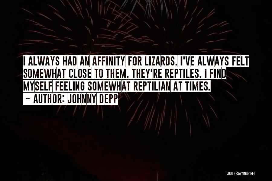 Johnny Depp Quotes: I Always Had An Affinity For Lizards. I've Always Felt Somewhat Close To Them. They're Reptiles. I Find Myself Feeling