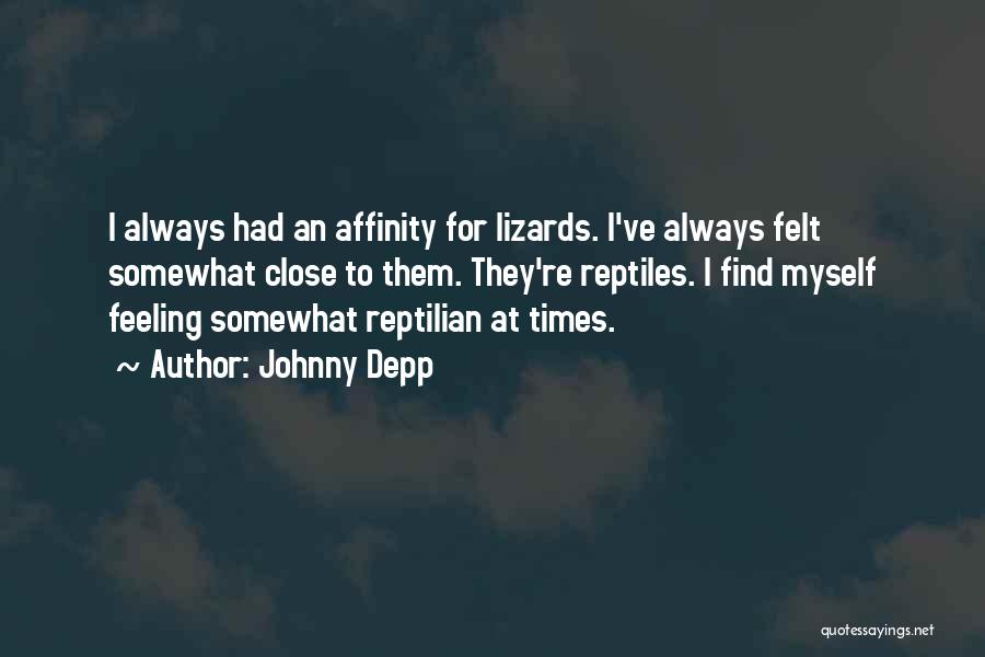 Johnny Depp Quotes: I Always Had An Affinity For Lizards. I've Always Felt Somewhat Close To Them. They're Reptiles. I Find Myself Feeling