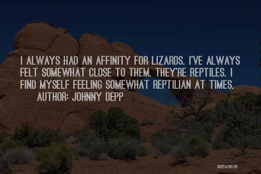 Johnny Depp Quotes: I Always Had An Affinity For Lizards. I've Always Felt Somewhat Close To Them. They're Reptiles. I Find Myself Feeling