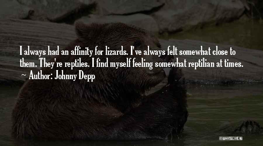 Johnny Depp Quotes: I Always Had An Affinity For Lizards. I've Always Felt Somewhat Close To Them. They're Reptiles. I Find Myself Feeling