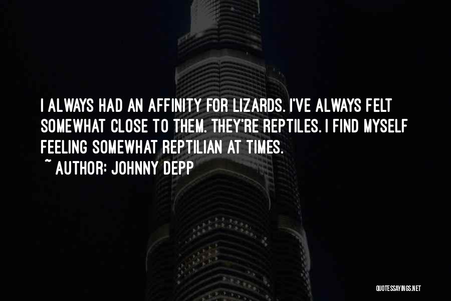 Johnny Depp Quotes: I Always Had An Affinity For Lizards. I've Always Felt Somewhat Close To Them. They're Reptiles. I Find Myself Feeling