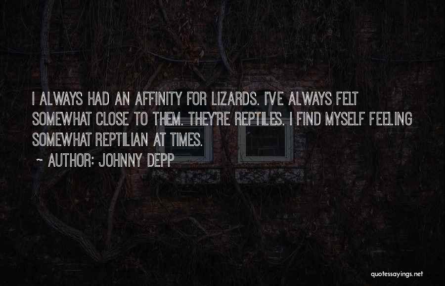 Johnny Depp Quotes: I Always Had An Affinity For Lizards. I've Always Felt Somewhat Close To Them. They're Reptiles. I Find Myself Feeling