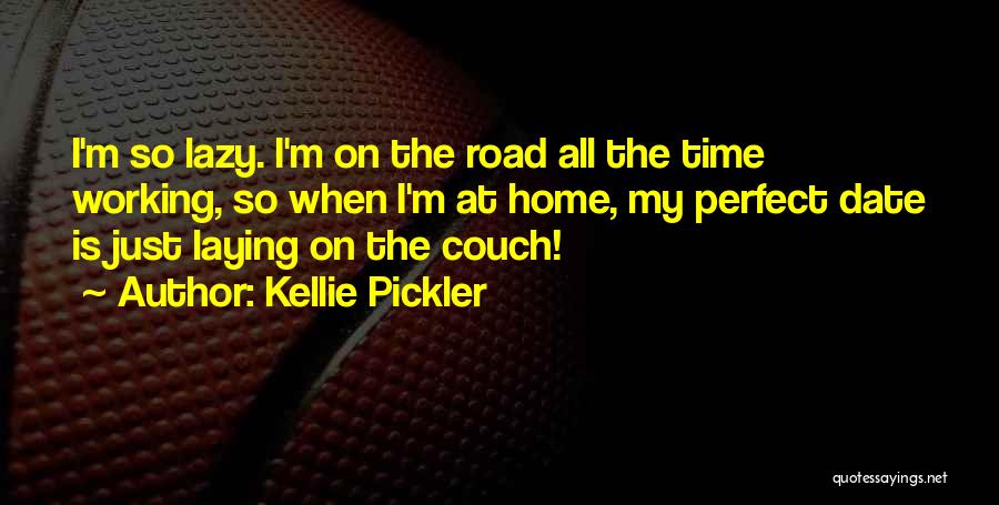 Kellie Pickler Quotes: I'm So Lazy. I'm On The Road All The Time Working, So When I'm At Home, My Perfect Date Is