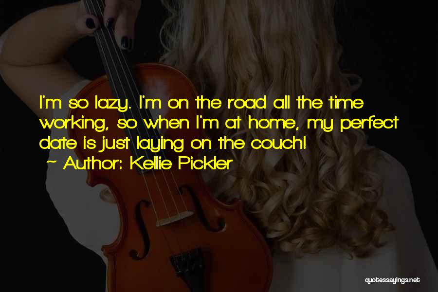 Kellie Pickler Quotes: I'm So Lazy. I'm On The Road All The Time Working, So When I'm At Home, My Perfect Date Is