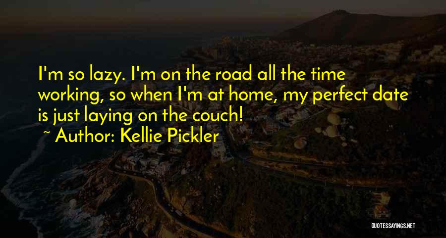 Kellie Pickler Quotes: I'm So Lazy. I'm On The Road All The Time Working, So When I'm At Home, My Perfect Date Is