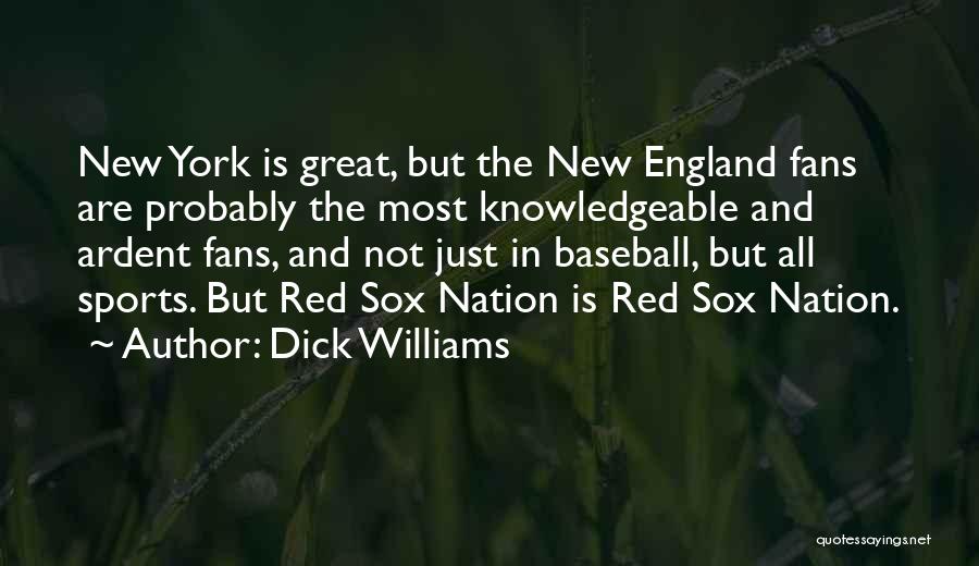 Dick Williams Quotes: New York Is Great, But The New England Fans Are Probably The Most Knowledgeable And Ardent Fans, And Not Just